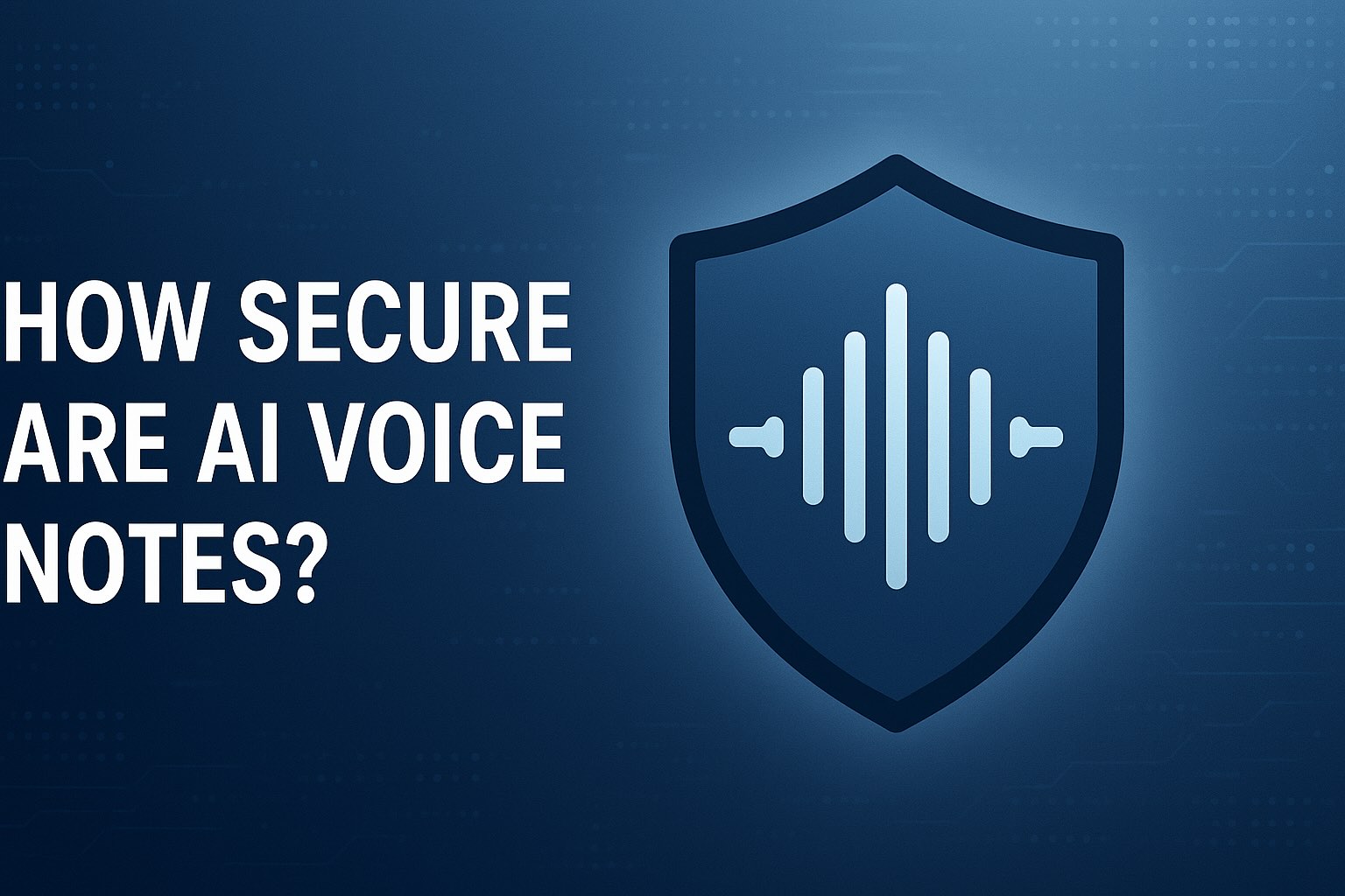 How Secure Are AI Voice Notes? A Guide to Privacy & Encryption