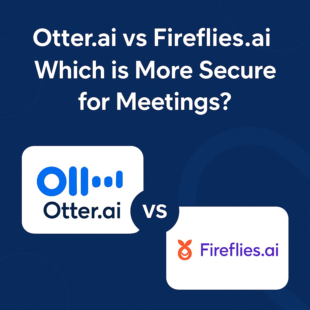 Otter.ai vs Fireflies.ai: Which is More Secure for Meetings?